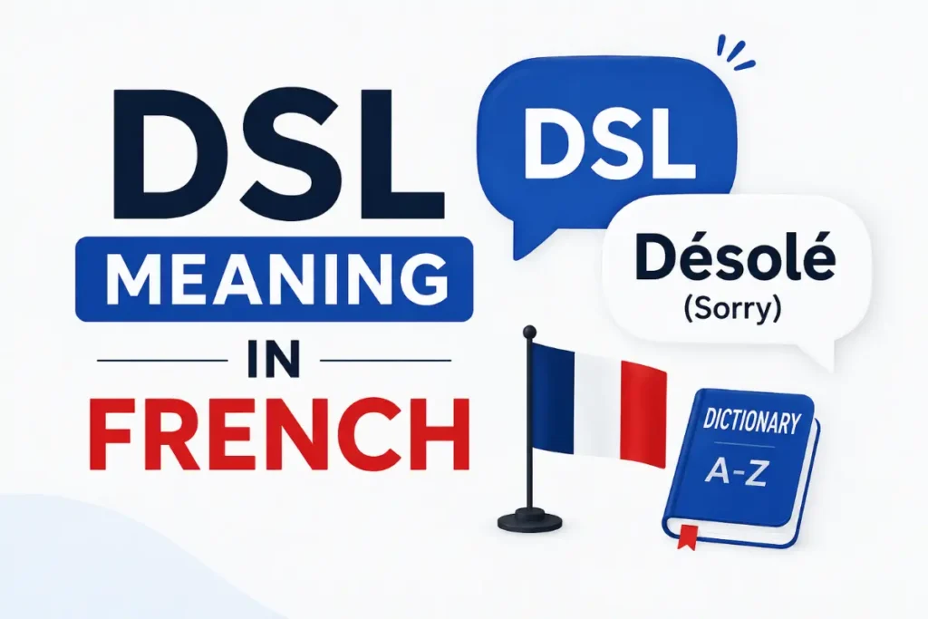 DSL Meaning in French: “Désolé” (Sorry).